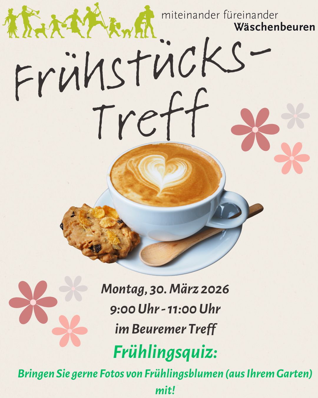 Ein Flyer für ein Quartiersprojekt-Frühstückstreffen in Wäschenbeuren am 30. März 2026, 9-11 Uhr. Genießen Sie Kaffee mit Milchkaffee, ein Plätzchen, Blumenschmuck und nehmen Sie an unserem Frühlingsquiz teil - jeder ist willkommen!. Ein Flyer für ein Quartiersprojekt-Frühstückstreffen in Wäschenbeuren am 30. März 2026, 9-11 Uhr. Genießen Sie Kaffee mit Milchkaffee, ein Plätzchen, Blumenschmuck und nehmen Sie an unserem Frühlingsquiz teil - jeder ist willkommen!.