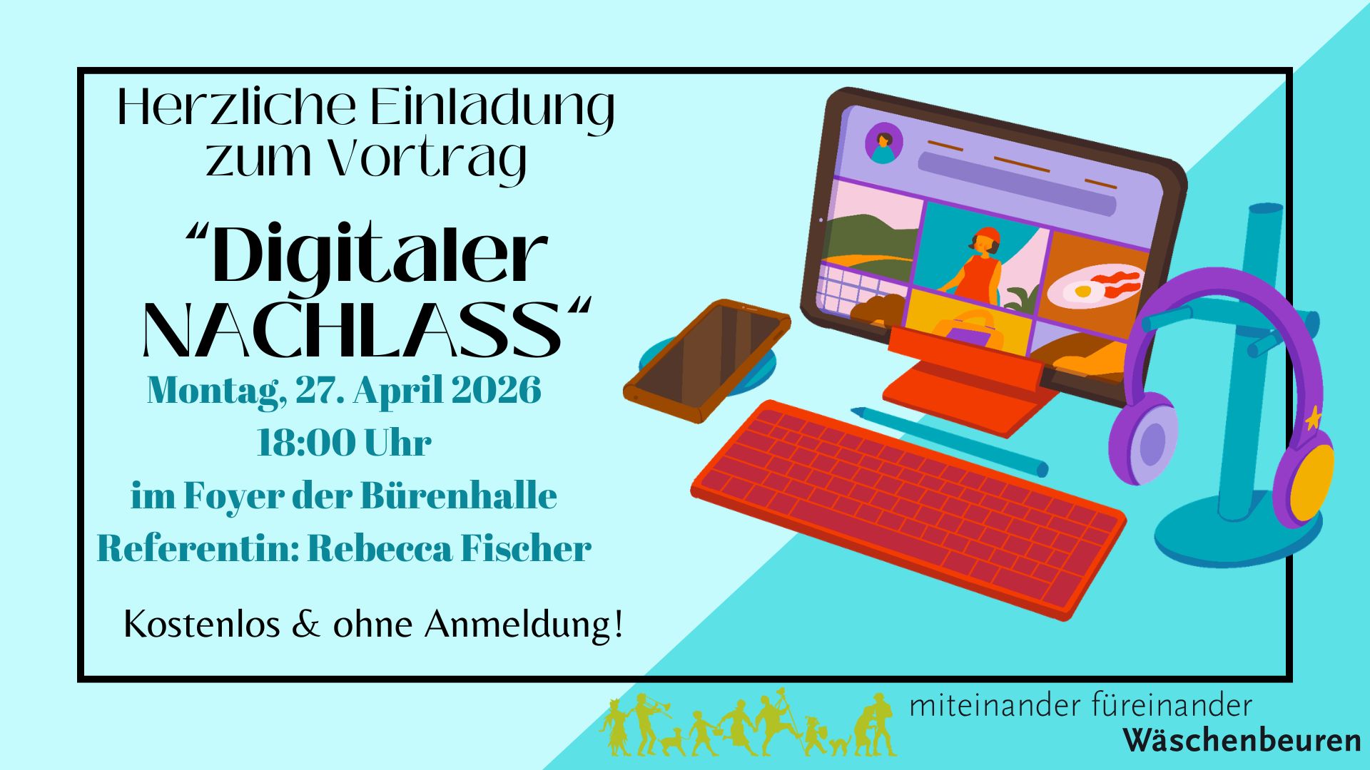 Einladungsplakat für einen Vortrag mit dem Titel Digitaler Nachlass mit Illustrationen zu digitalen Themen im Rahmen des Quartiersprojekts Wäschenbeuren; 27. April 2026, 18:00 Uhr im Foyer der Bürenhalle, Wäschenbeuren. Eintritt frei, keine Anmeldung erforderlich. Einladungsplakat für einen Vortrag mit dem Titel Digitaler Nachlass mit Illustrationen zu digitalen Themen im Rahmen des Quartiersprojekts Wäschenbeuren; 27. April 2026, 18:00 Uhr im Foyer der Bürenhalle, Wäschenbeuren. Eintritt frei, keine Anmeldung erforderlich.